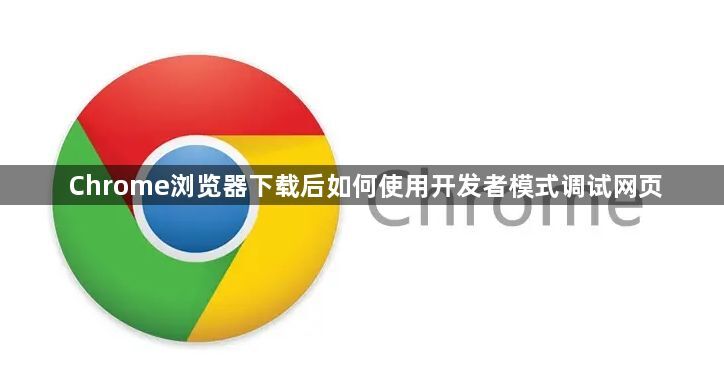 Chrome浏览器下载后如何使用开发者模式调试网页1
