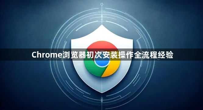 Chrome浏览器初次安装操作全流程经验1