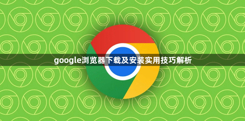 google浏览器下载及安装实用技巧解析1