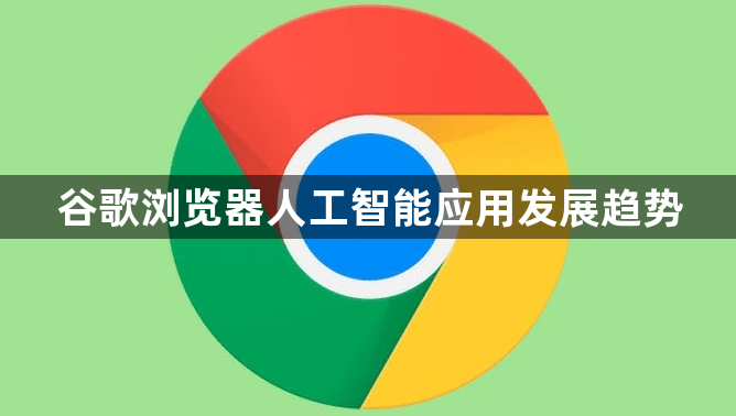 谷歌浏览器人工智能应用发展趋势1