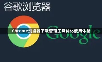 Chrome浏览器下载管理工具优化使用体验1