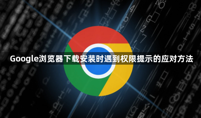 Google浏览器下载安装时遇到权限提示的应对方法1