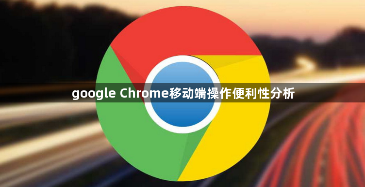 google Chrome移动端操作便利性分析1