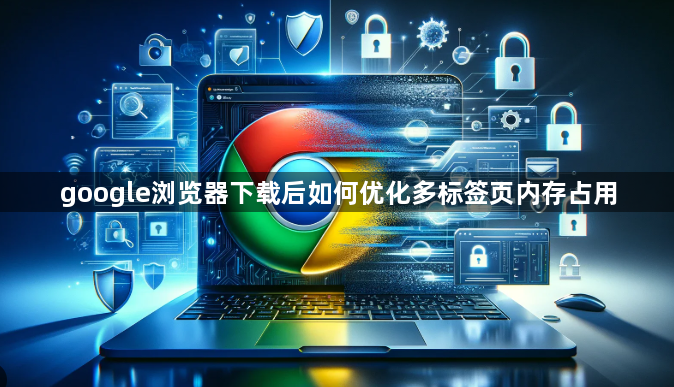 google浏览器下载后如何优化多标签页内存占用1