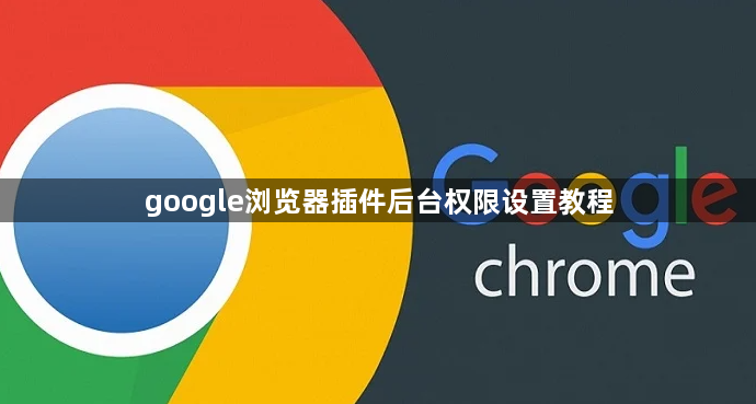 google浏览器插件后台权限设置教程1