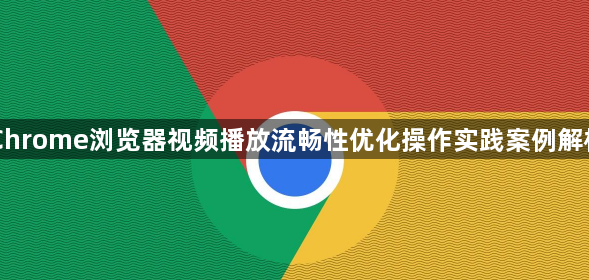 Chrome浏览器视频播放流畅性优化操作实践案例解析1