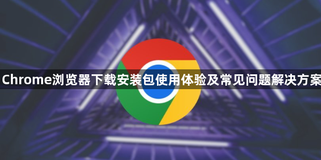 Chrome浏览器下载安装包使用体验及常见问题解决方案1