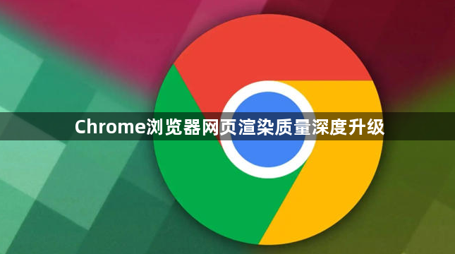 Chrome浏览器网页渲染质量深度升级1