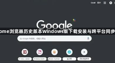 Chrome浏览器历史版本Windows版下载安装与跨平台同步策略1