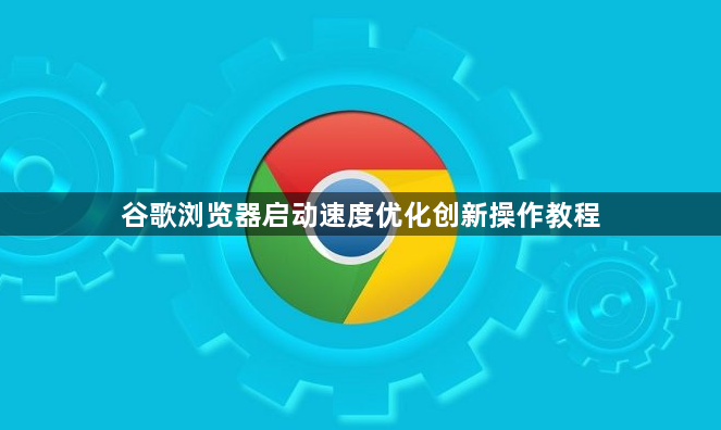 谷歌浏览器启动速度优化创新操作教程1