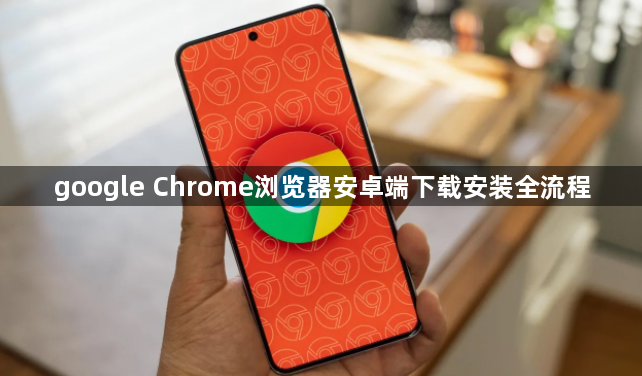 google Chrome浏览器安卓端下载安装全流程1