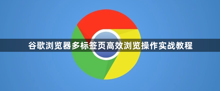 谷歌浏览器多标签页高效浏览操作实战教程1