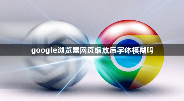google浏览器网页缩放后字体模糊吗1