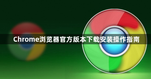 Chrome浏览器官方版本下载安装操作指南1