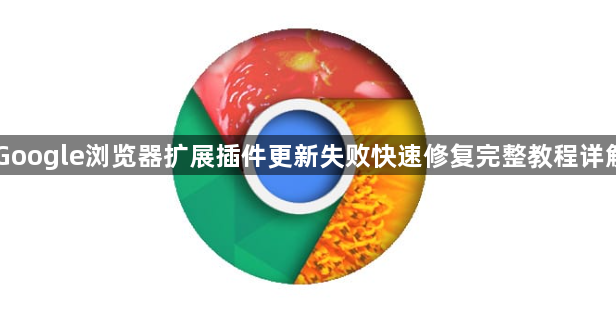 Google浏览器扩展插件更新失败快速修复完整教程详解1