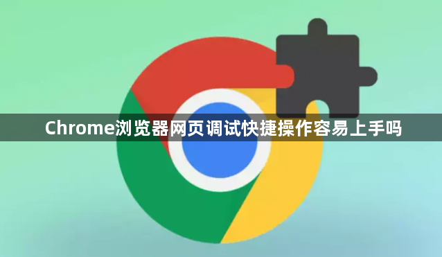 Chrome浏览器网页调试快捷操作容易上手吗1
