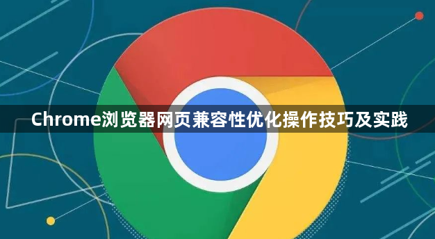 Chrome浏览器网页兼容性优化操作技巧及实践1