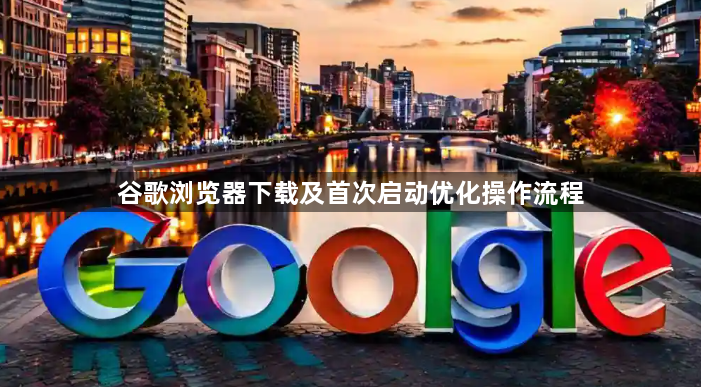 谷歌浏览器下载及首次启动优化操作流程1