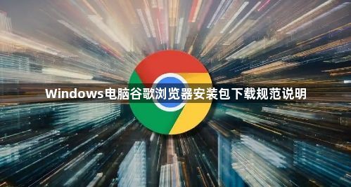 Windows电脑谷歌浏览器安装包下载规范说明1