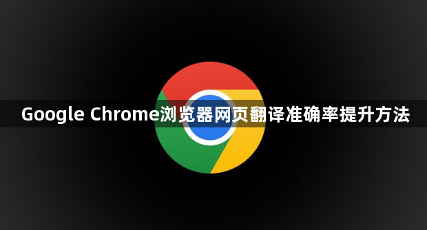 Google Chrome浏览器网页翻译准确率提升方法1
