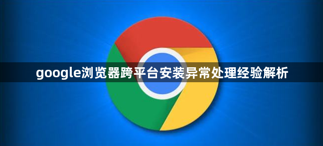 google浏览器跨平台安装异常处理经验解析1