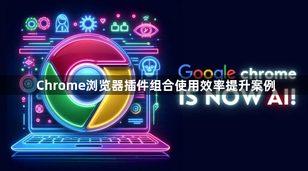 Chrome浏览器插件组合使用效率提升案例1