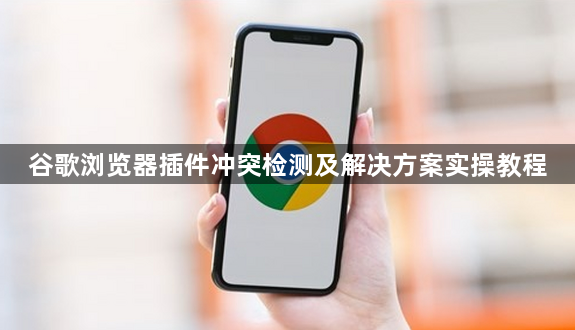 谷歌浏览器插件冲突检测及解决方案实操教程1