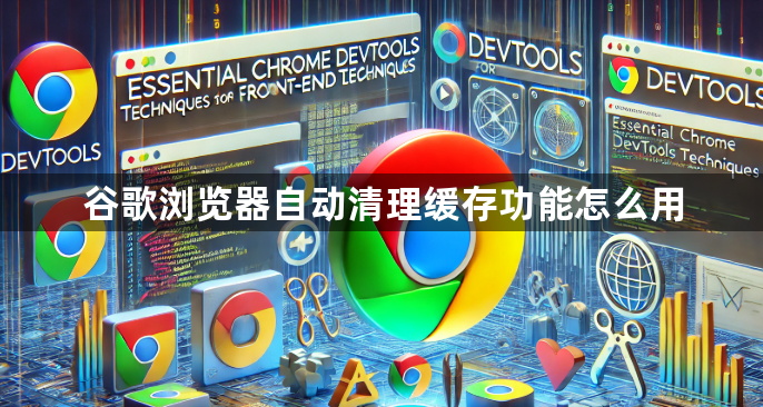 谷歌浏览器自动清理缓存功能怎么用1