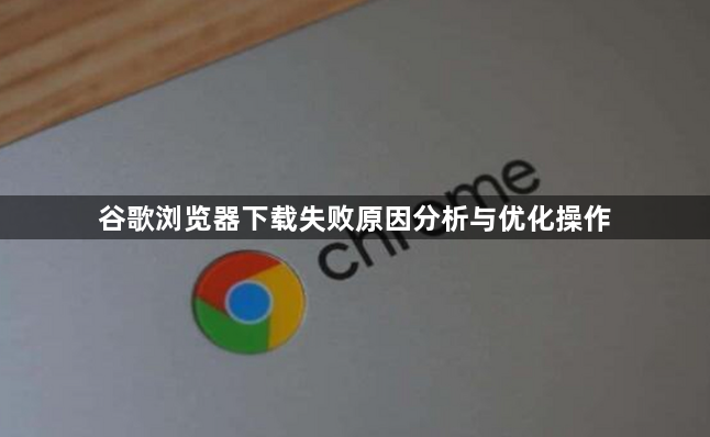 谷歌浏览器下载失败原因分析与优化操作1