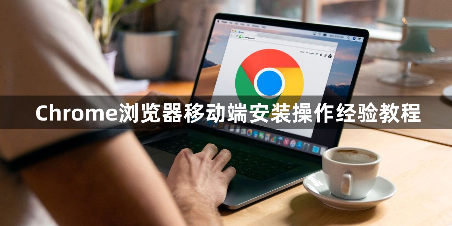 Chrome浏览器移动端安装操作经验教程1