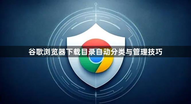 谷歌浏览器下载目录自动分类与管理技巧1