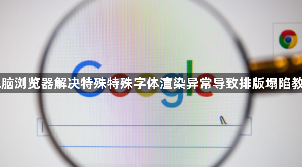 电脑浏览器解决特殊特殊字体渲染异常导致排版塌陷教程1