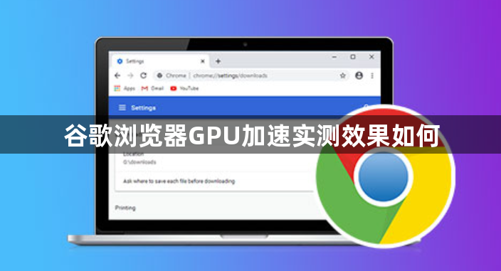 谷歌浏览器GPU加速实测效果如何1
