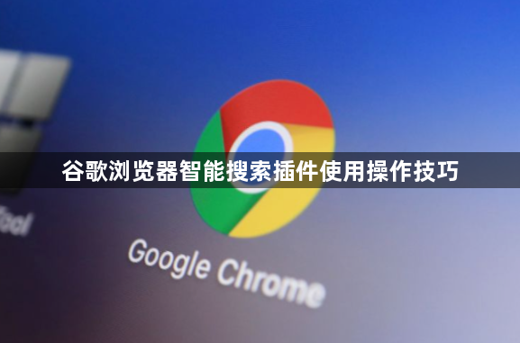 谷歌浏览器智能搜索插件使用操作技巧1