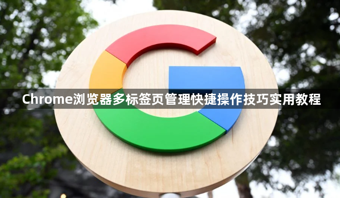 Chrome浏览器多标签页管理快捷操作技巧实用教程1