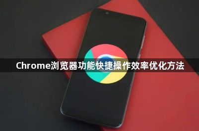 Chrome浏览器功能快捷操作效率优化方法1