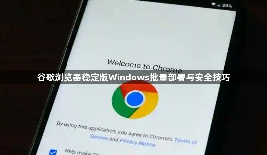 谷歌浏览器稳定版Windows批量部署与安全技巧1