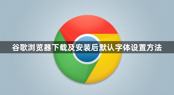谷歌浏览器下载及安装后默认字体设置方法1