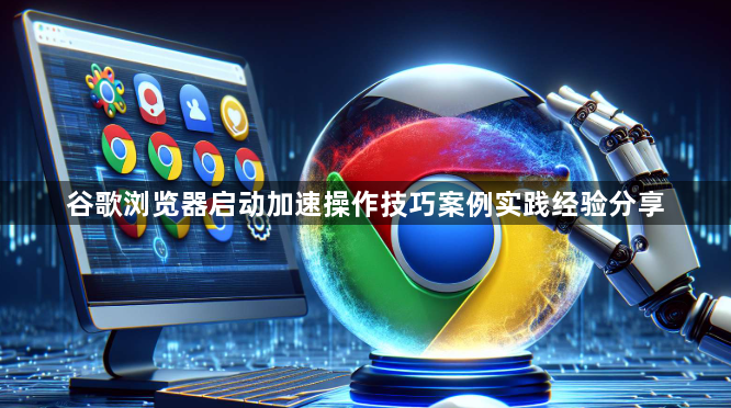 谷歌浏览器启动加速操作技巧案例实践经验分享1