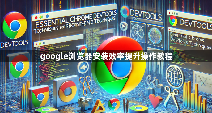 google浏览器安装效率提升操作教程1