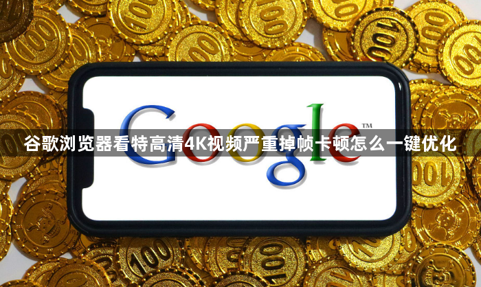 谷歌浏览器看特高清4K视频严重掉帧卡顿怎么一键优化1