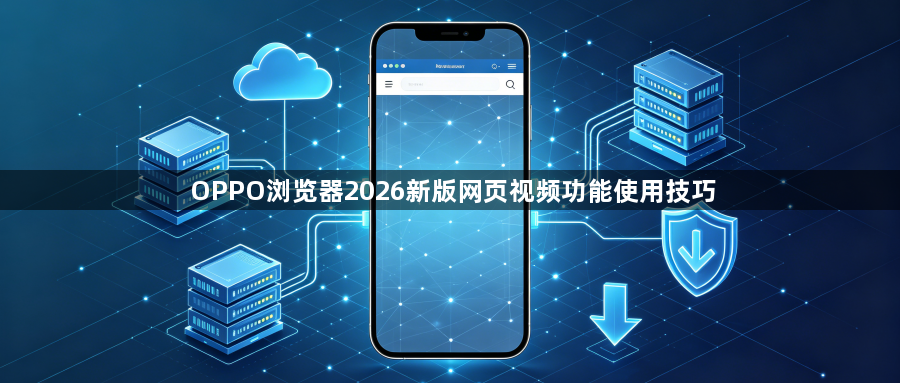 OPPO浏览器2026新版网页视频功能使用技巧1