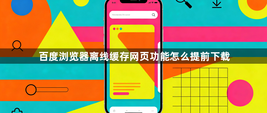 百度浏览器离线缓存网页功能怎么提前下载1