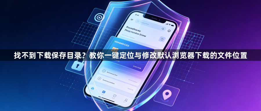 找不到下载保存目录？教你一键定位与修改默认浏览器下载的文件位置1