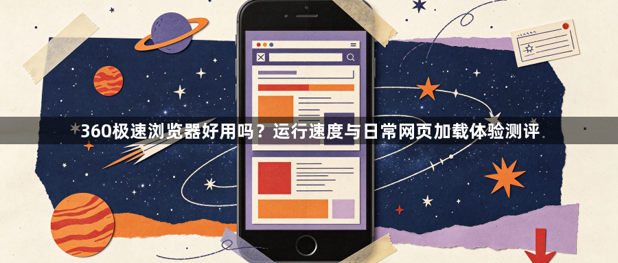 360极速浏览器好用吗?运行速度与日常网页加载体验测评1