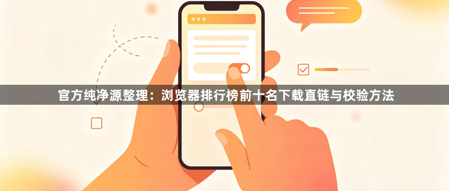 官方纯净源整理：浏览器排行榜前十名下载直链与校验方法1