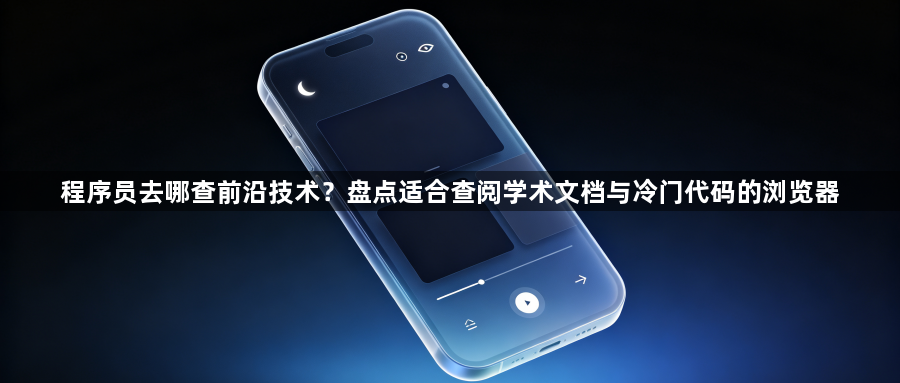 程序员去哪查前沿技术？盘点适合查阅学术文档与冷门代码的浏览器1