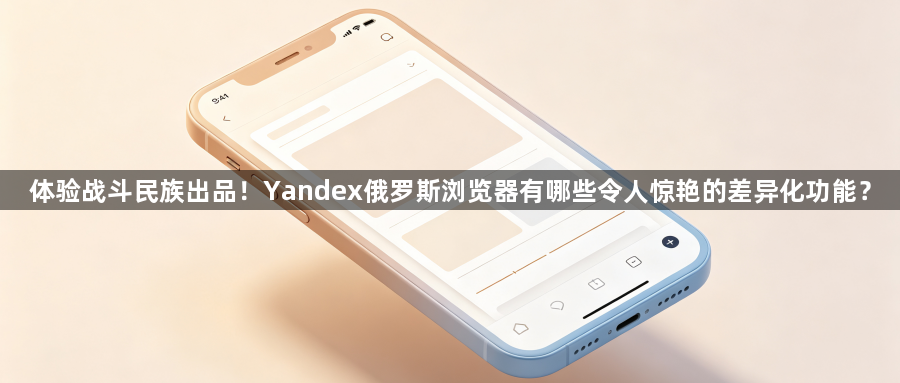 体验战斗民族出品！Yandex俄罗斯浏览器有哪些令人惊艳的差异化功能？1