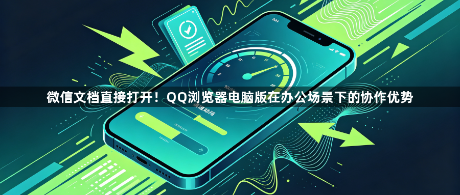 微信文档直接打开！QQ浏览器电脑版在办公场景下的协作优势1
