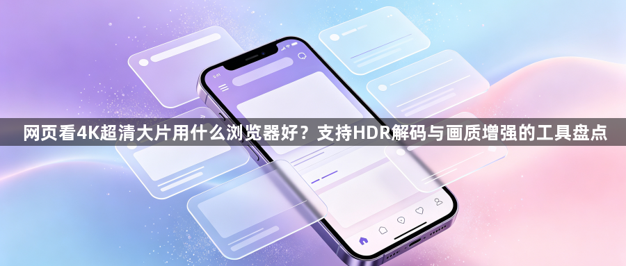 网页看4K超清大片用什么浏览器好？支持HDR解码与画质增强的工具盘点1